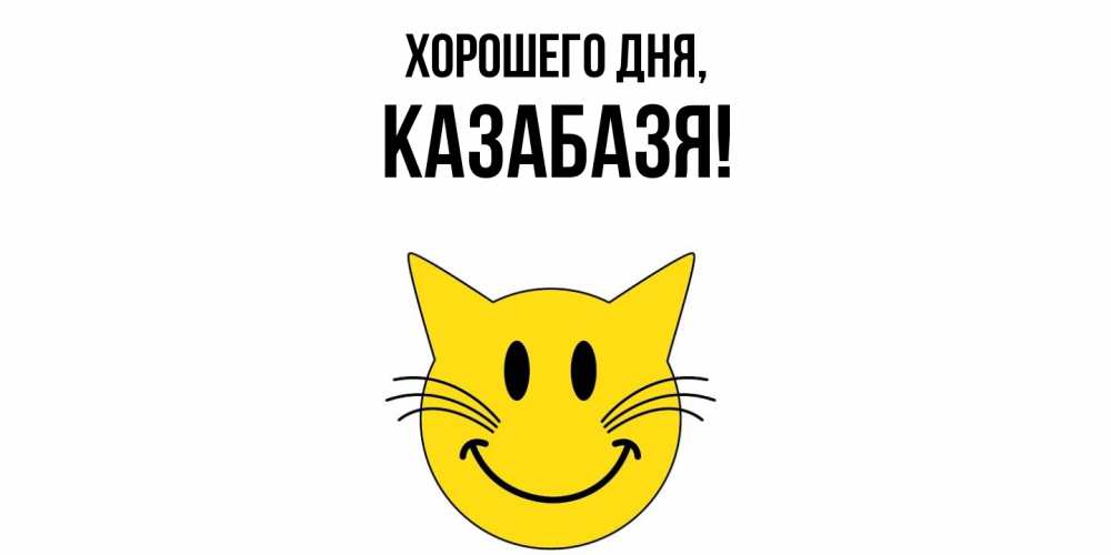Открытка  для любимых и родных. казабазя, Хорошего дня  