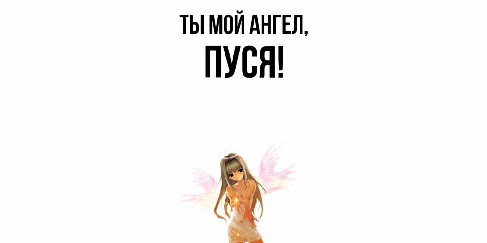Открытка  для любимых и родных. пуся, Ты мой ангел  