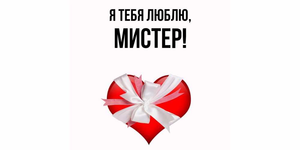 Открытка  для любимых и родных. мистер, Я тебя люблю  