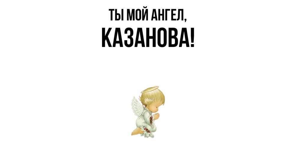 Открытка  для любимых и родных. казанова, Ты мой ангел  