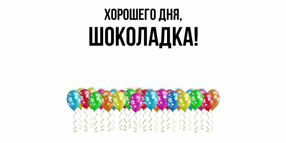 Открытка  для любимых и родных. шоколадка, Хорошего дня  