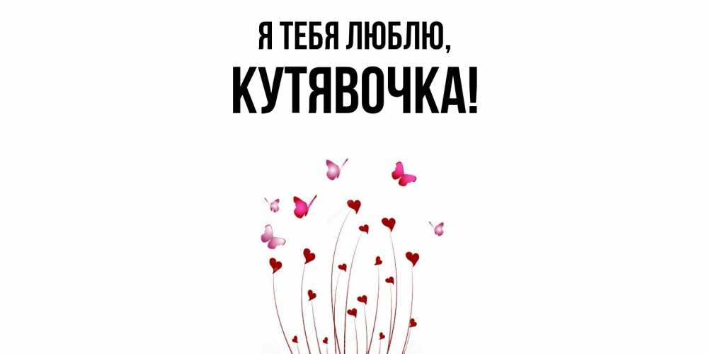 Открытка  для любимых и родных. кутявочка, Я тебя люблю  