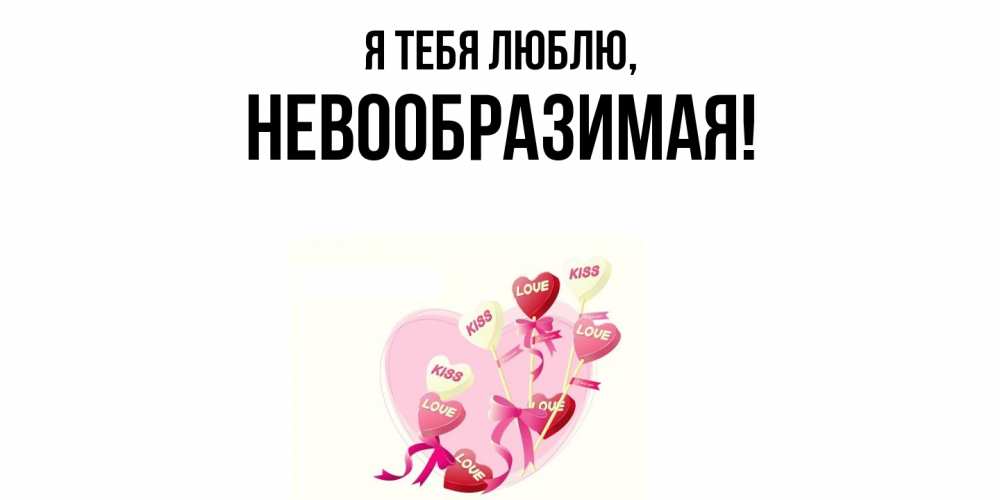 Открытка  для любимых и родных. невообразимая, Я тебя люблю  