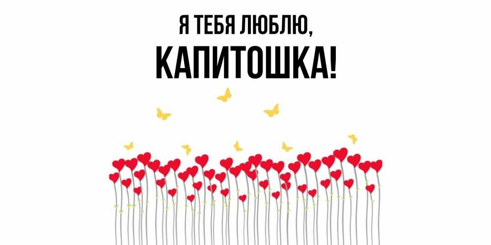 Открытка  для любимых и родных. капитошка, Я тебя люблю  