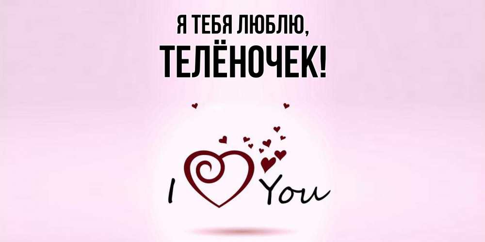 Открытка  для любимых и родных. телёночек, Я тебя люблю  