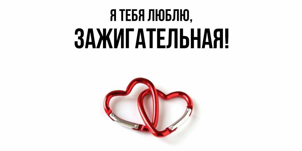 Открытка с именем, зажигательная, Я тебя люблю