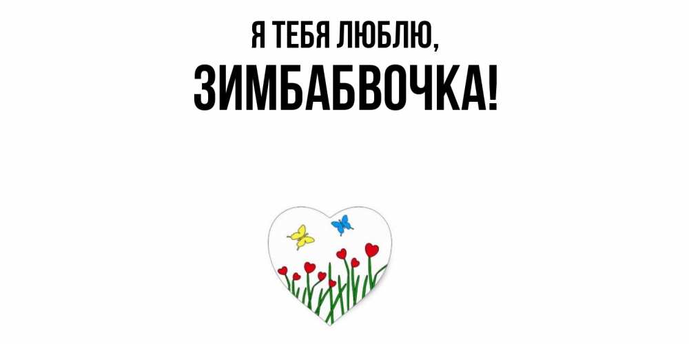 Открытка  для любимых и родных. зимбабвочка, Я тебя люблю  