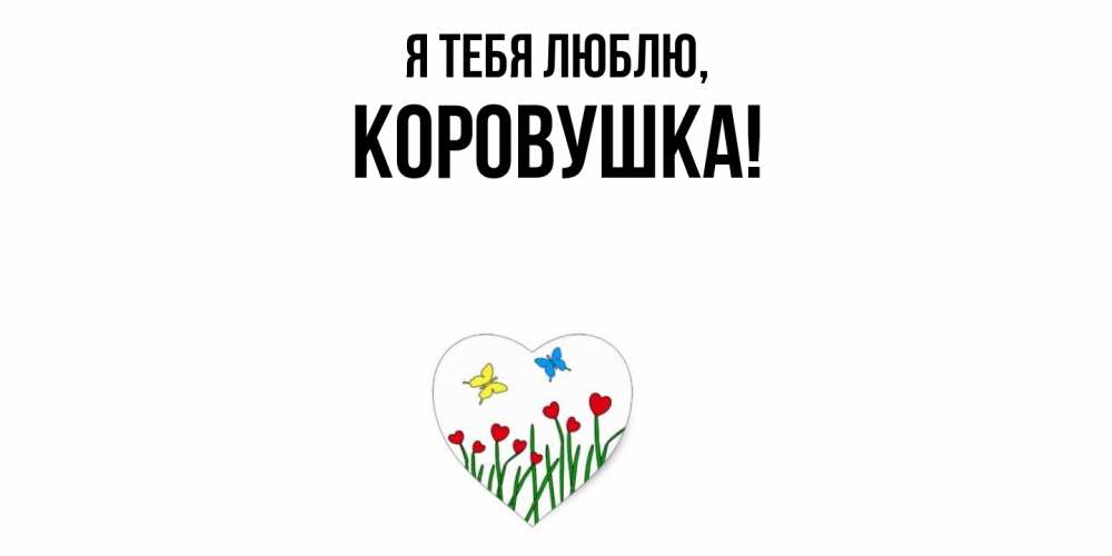 Открытка  для любимых и родных. коровушка, Я тебя люблю  