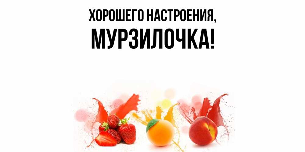 Открытка  для любимых и родных. мурзилочка, Хорошего настроения  