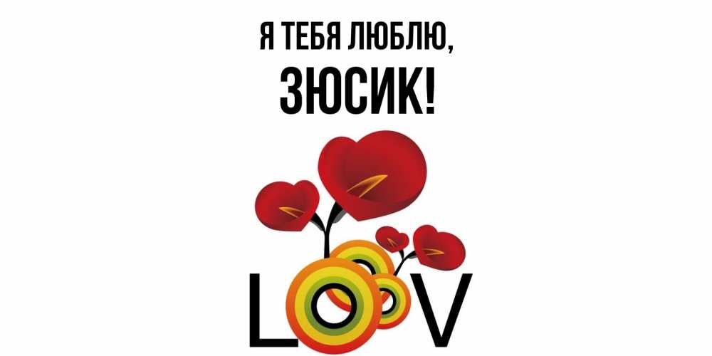 Открытка  для любимых и родных. зюсик, Я тебя люблю  