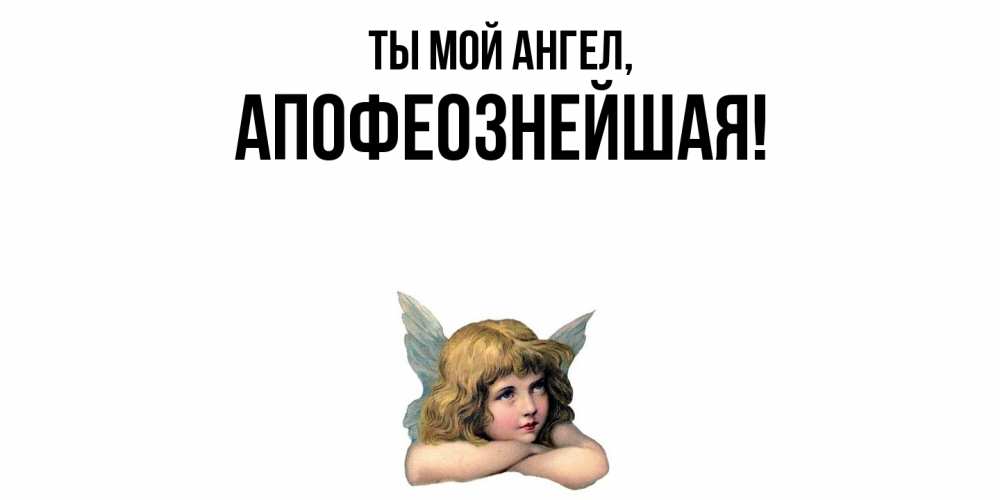 Открытка  для любимых и родных. апофеознейшая, Ты мой ангел  