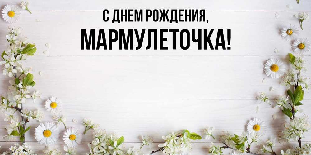 Открытка  для любимых и родных. мармулеточка, С днем рождения  