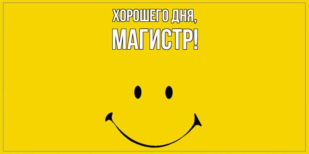 Открытка  для любимых и родных. магистр, Хорошего дня  
