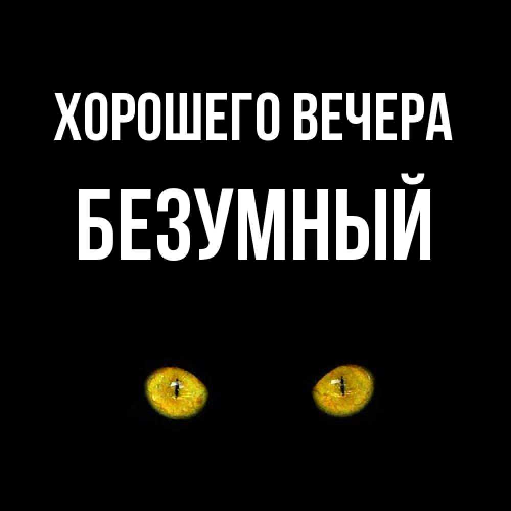 Открытка  для любимых и родных. безумный, Хорошего вечера  