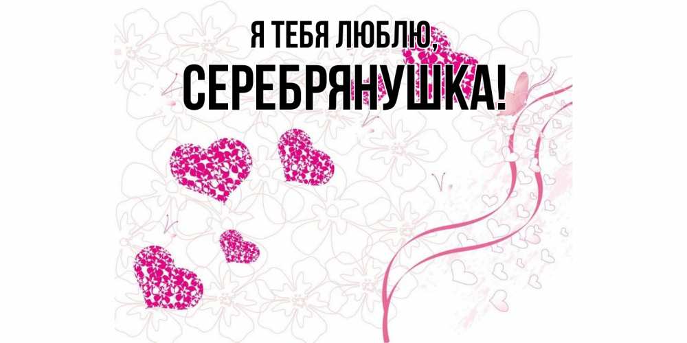 Открытка  для любимых и родных. серебрянушка, Я тебя люблю  