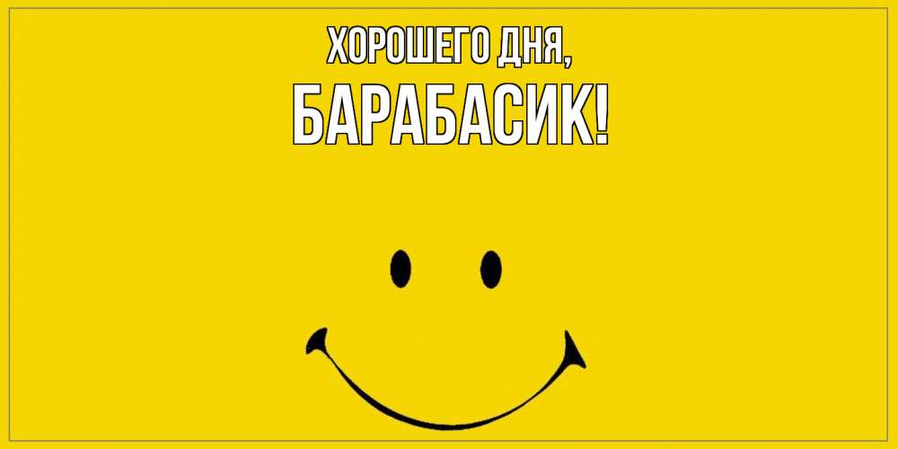 Открытка  для любимых и родных. барабасик, Хорошего дня  