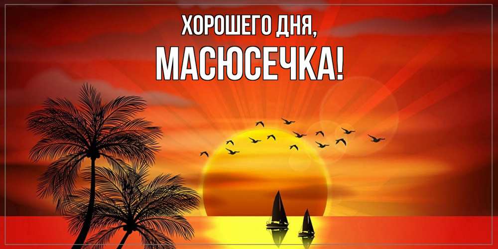 Открытка  для любимых и родных. масюсечка, Хорошего дня  