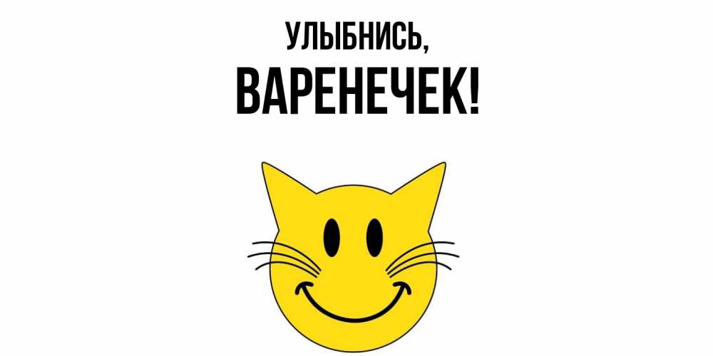 Открытка  для любимых и родных. варенечек, Улыбнись  