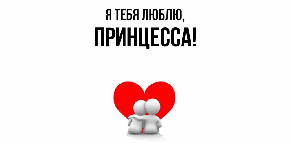 Открытка  для любимых и родных. принцесса, Я тебя люблю  