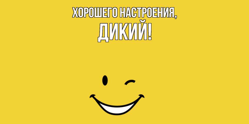 Открытка  для любимых и родных. дикий, Хорошего настроения  