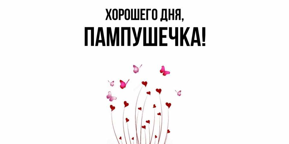 Открытка  для любимых и родных. пампушечка, Хорошего дня  