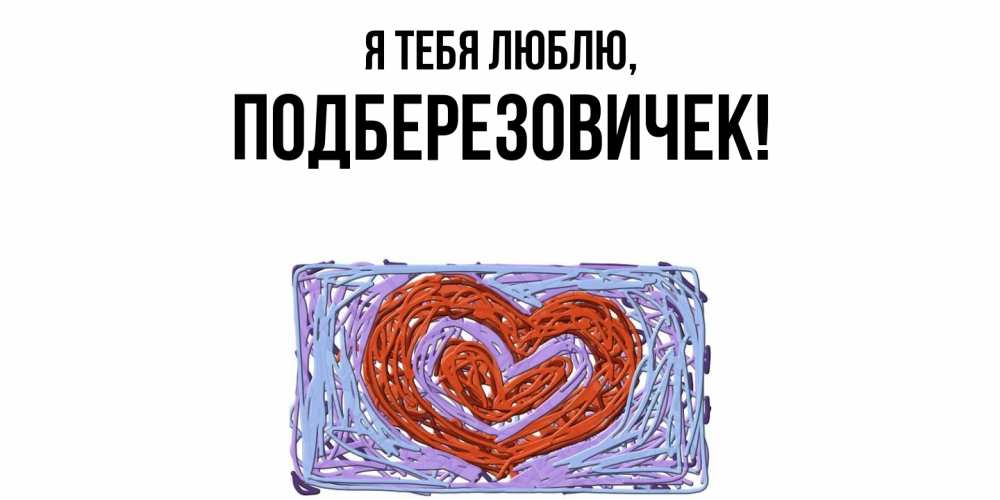 Открытка  для любимых и родных. подберезовичек, Я тебя люблю  