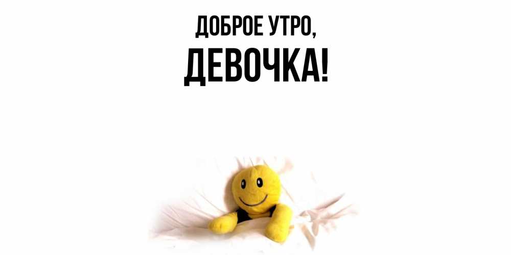 Открытка  для любимых и родных. девочка, Доброе утро  