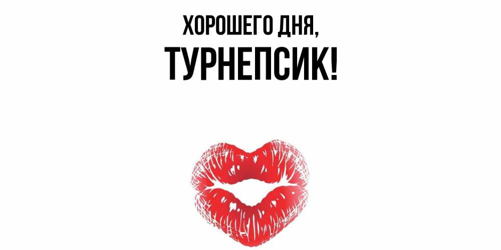 Открытка  для любимых и родных. турнепсик, Хорошего дня  