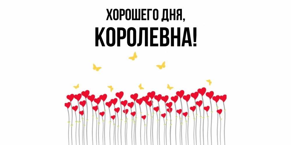 Открытка  для любимых и родных. королевна, Хорошего дня  