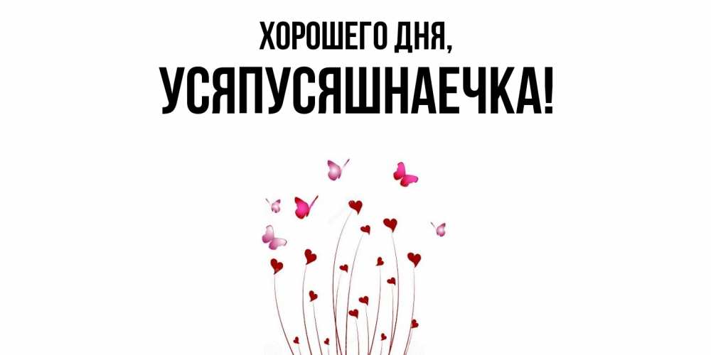 Открытка  для любимых и родных. усяпусяшнаечка, Хорошего дня  