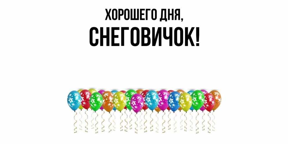 Открытка  для любимых и родных. снеговичок, Хорошего дня  