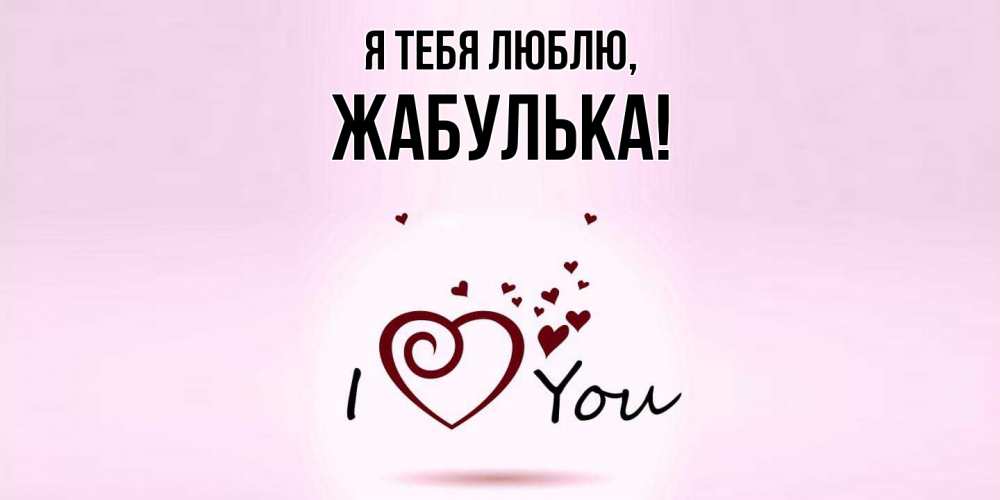 Открытка  для любимых и родных. жабулька, Я тебя люблю  