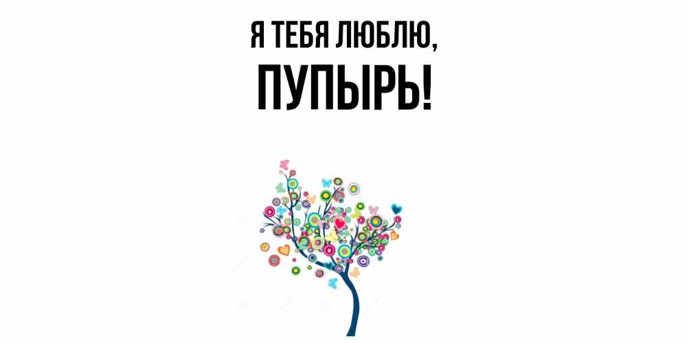 Открытка  для любимых и родных. пупырь, Я тебя люблю  
