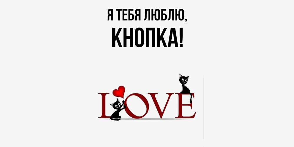 Открытка  для любимых и родных. кнопка, Я тебя люблю  