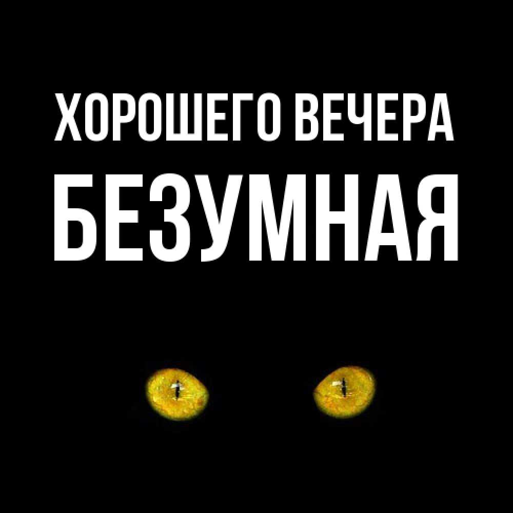Открытка  для любимых и родных. безумная, Хорошего вечера  