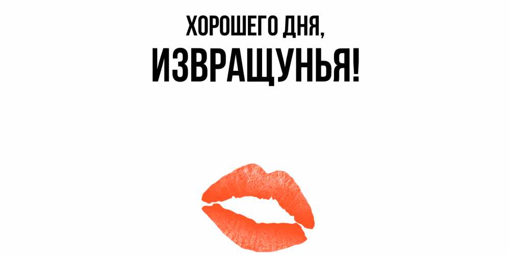 Открытка  для любимых и родных. извращунья, Хорошего дня  
