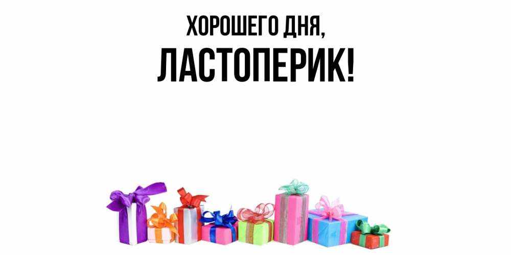 Открытка  для любимых и родных. ластоперик, Хорошего дня  