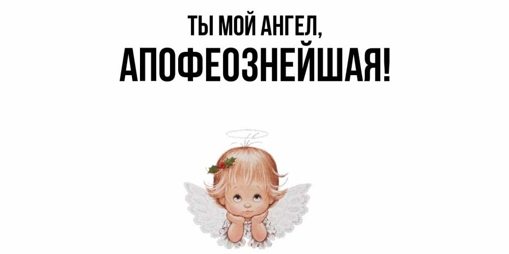 Открытка  для любимых и родных. апофеознейшая, Ты мой ангел  