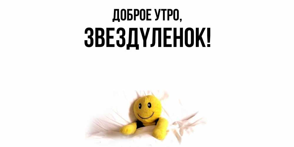 Открытка  для любимых и родных. звездyленок, Доброе утро  