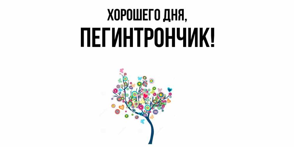 Открытка  для любимых и родных. пегинтрончик, Хорошего дня  