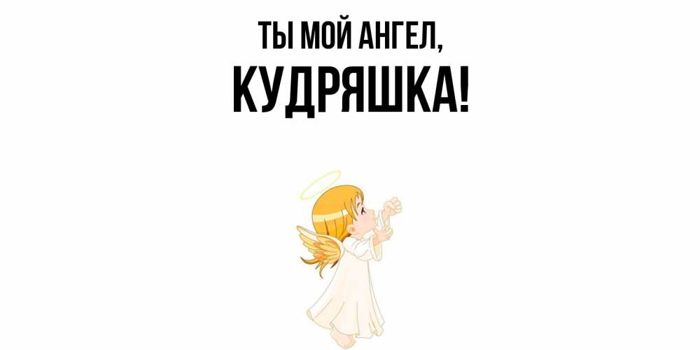 Открытка  для любимых и родных. кудряшка, Ты мой ангел  