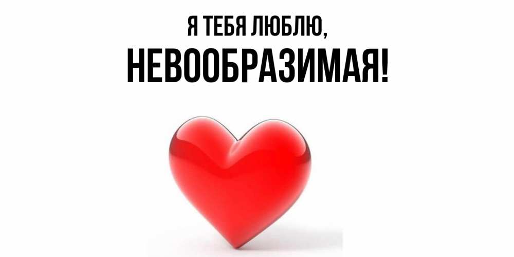 Открытка  для любимых и родных. невообразимая, Я тебя люблю  