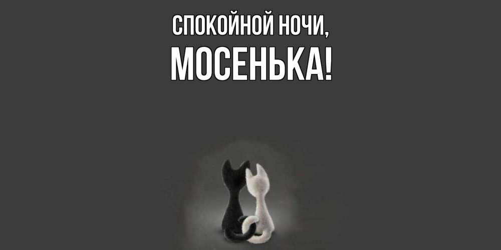 Открытка  для любимых и родных. мосенька, Спокойной ночи  