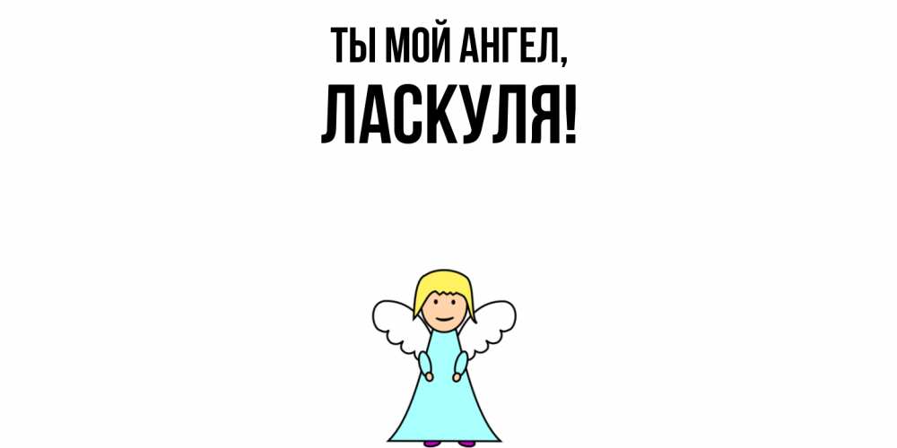 Открытка  для любимых и родных. ласкуля, Ты мой ангел  