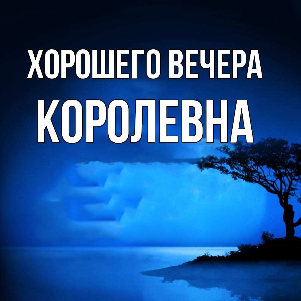 Открытка  для любимых и родных. королевна, Хорошего вечера  