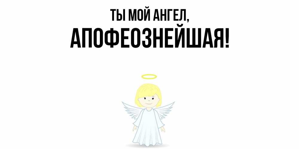 Открытка  для любимых и родных. апофеознейшая, Ты мой ангел  