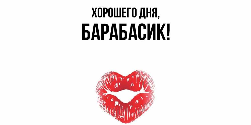 Открытка  для любимых и родных. барабасик, Хорошего дня  