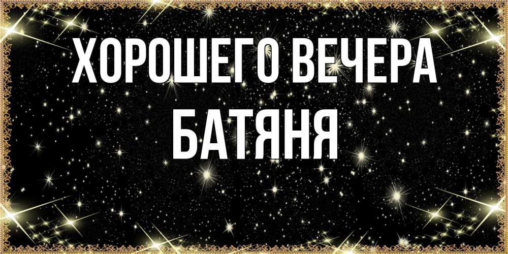 Открытка  для любимых и родных. Батяня, Хорошего вечера  