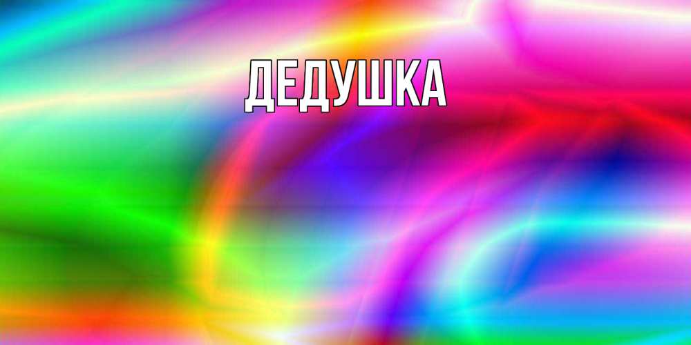 Открытка  для любимых и родных. Дедушка, Главная  