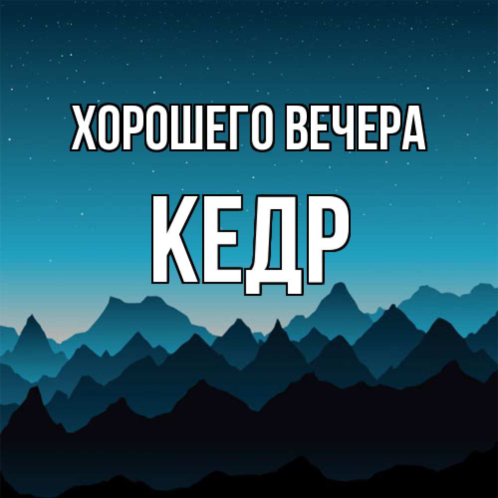 Открытка  для любимых и родных. кедр, Хорошего вечера  
